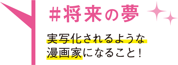 将来の夢 実写化されるような漫画家になること！