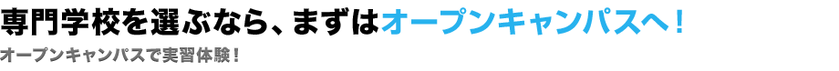 専門学校を選ぶなら、まずはオープンキャンパスへ！
