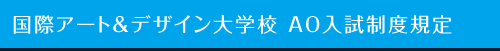 国際アートデザイン専門学校 AO入試制度規定