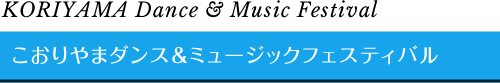 KORIYAMA Dance & Music Festival　こおりやまダンス&ミュージックフェスティバル