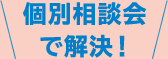 個別相談会で解決！