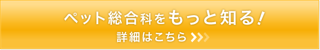 ペット総合科をもっと知る！詳細はこちら