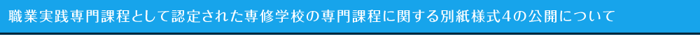 職業実践専門課程として認定された専修学校の専門課程に関する別紙様式4の公開について