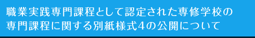 職業実践専門課程として認定された専修学校の専門課程に関する別紙様式4の公開について