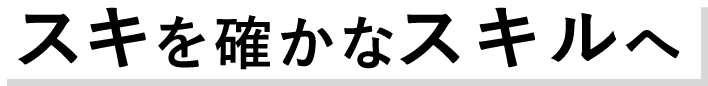 スキをたしかなスキルへ