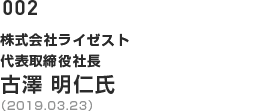 002 株式会社ライゼスト 代表取締役社長 代表取締役社長（2019.03.23）